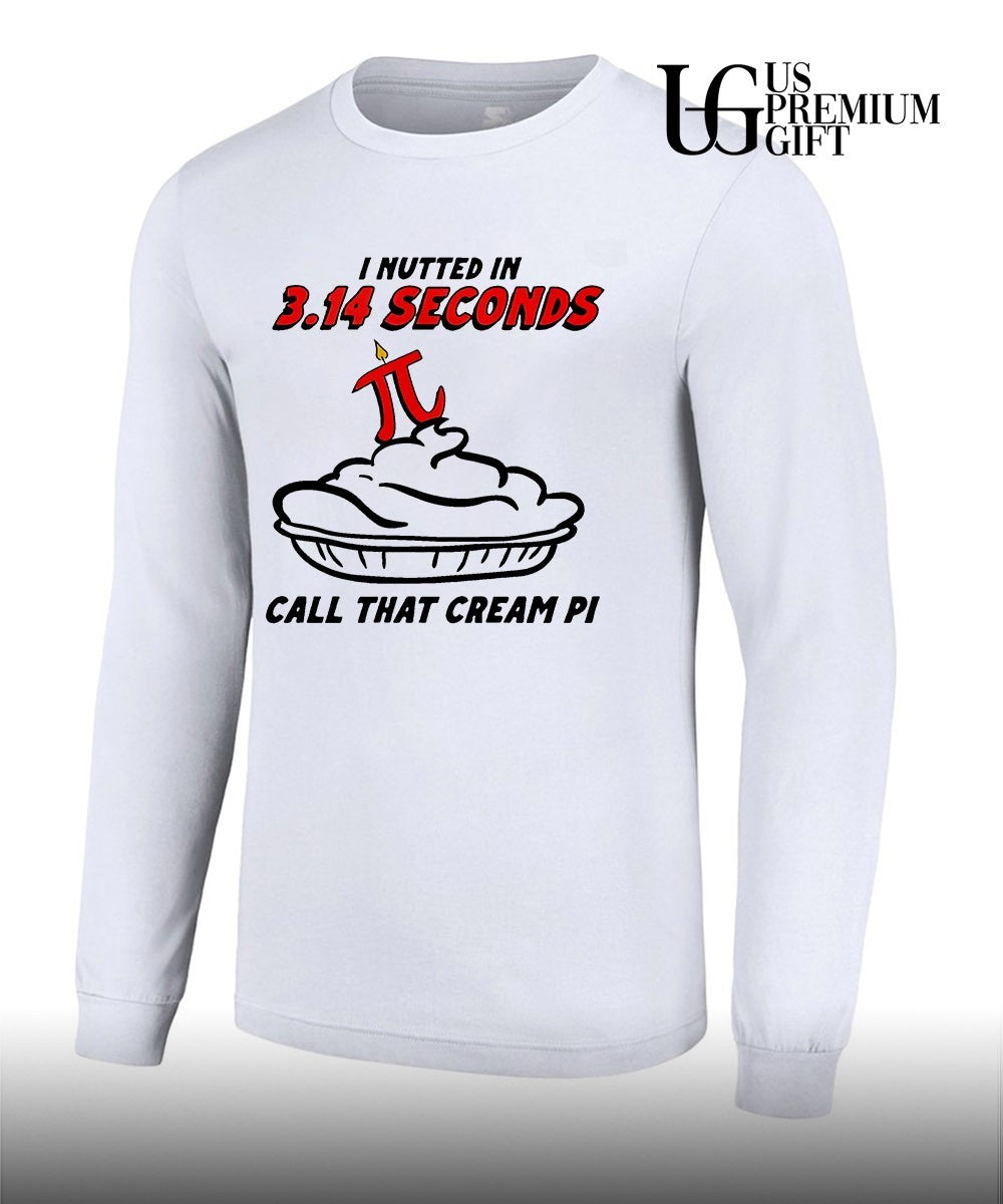 I nutted in 3.14 seconds call that cream Pi shirt Unisex