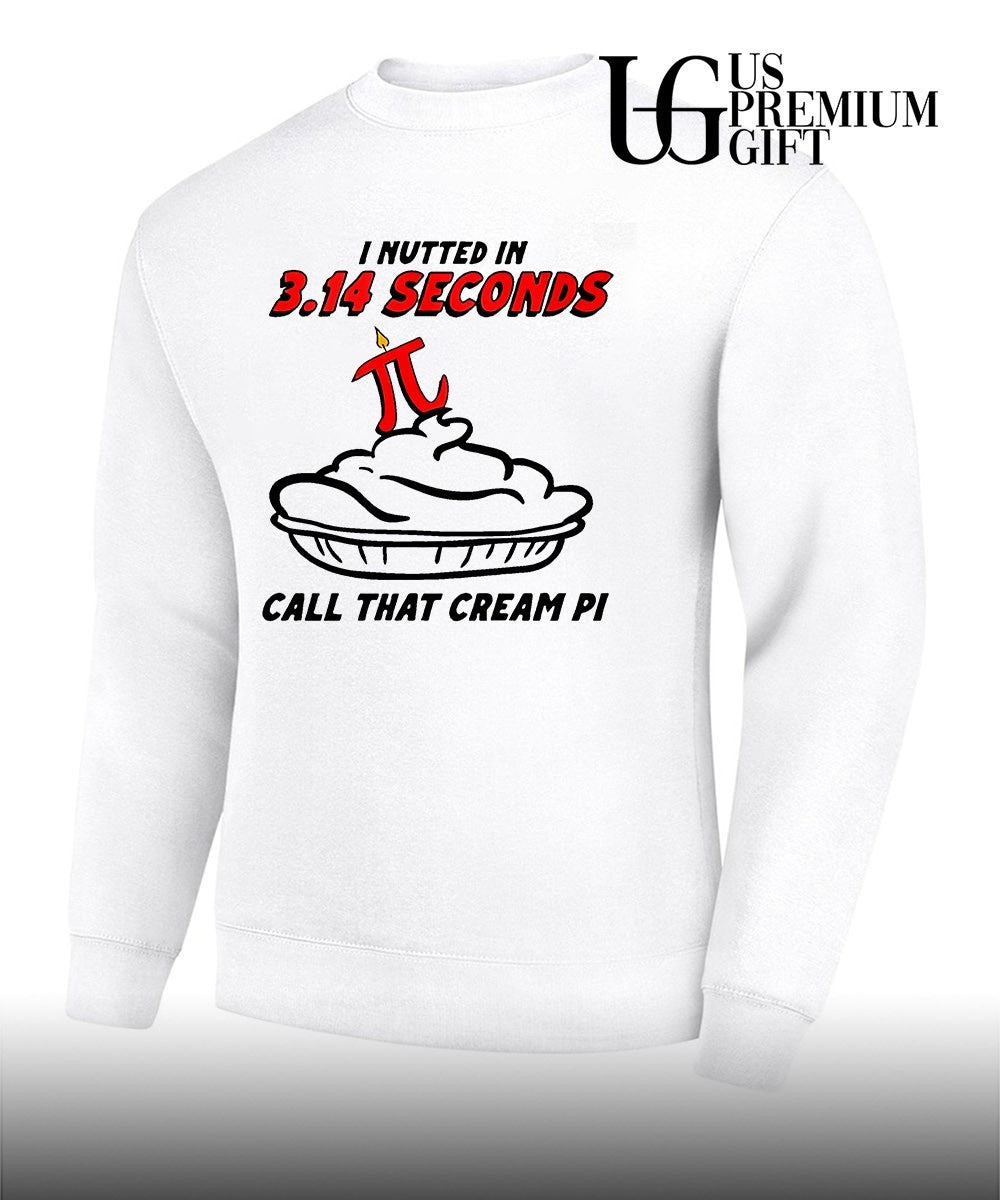 I nutted in 3.14 seconds call that cream Pi shirt Unisex