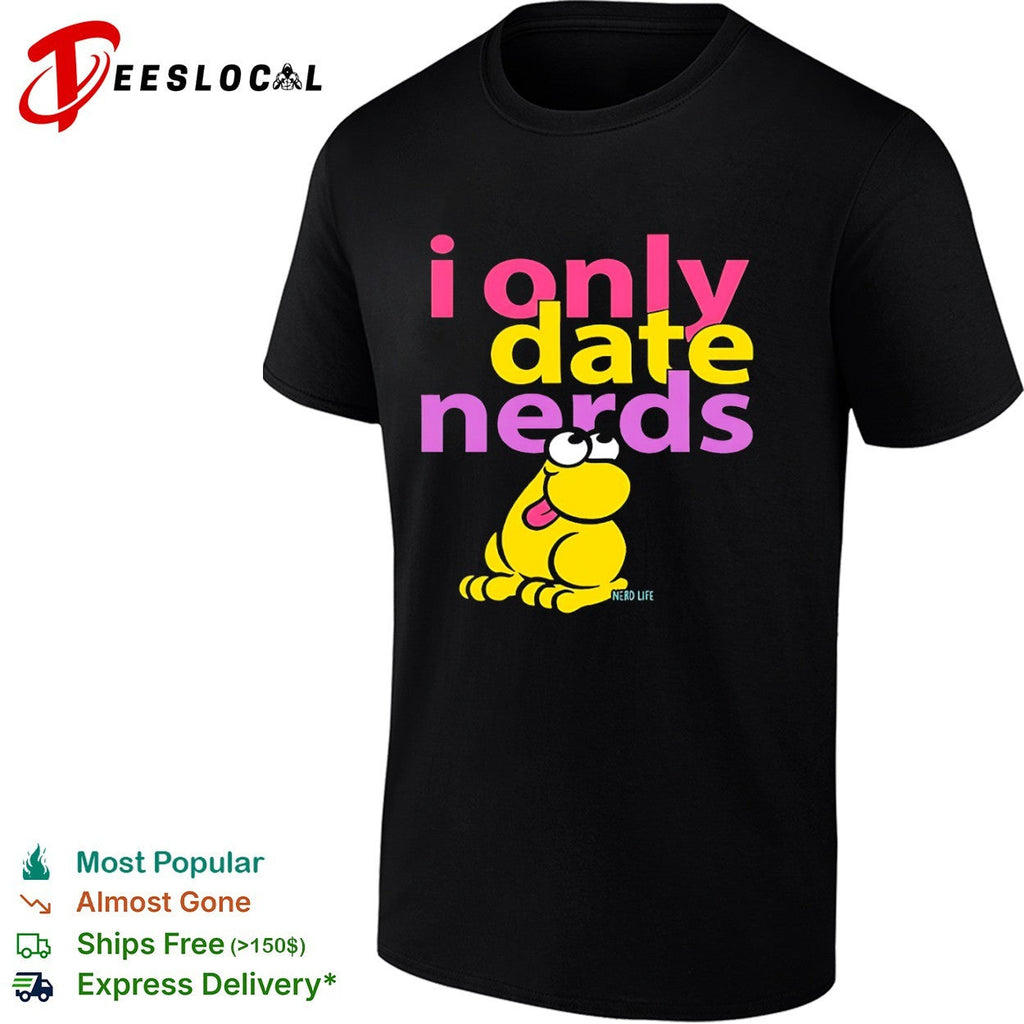 I only date nerds Nerd Life shirt Unisex