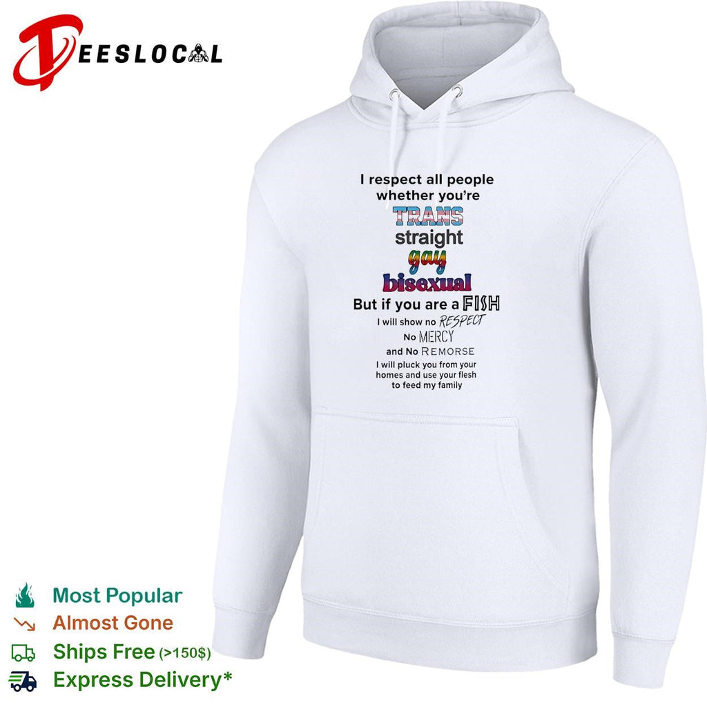 I respect all people trans straight gay bisexual but if you are a fish no mercy humor shirt