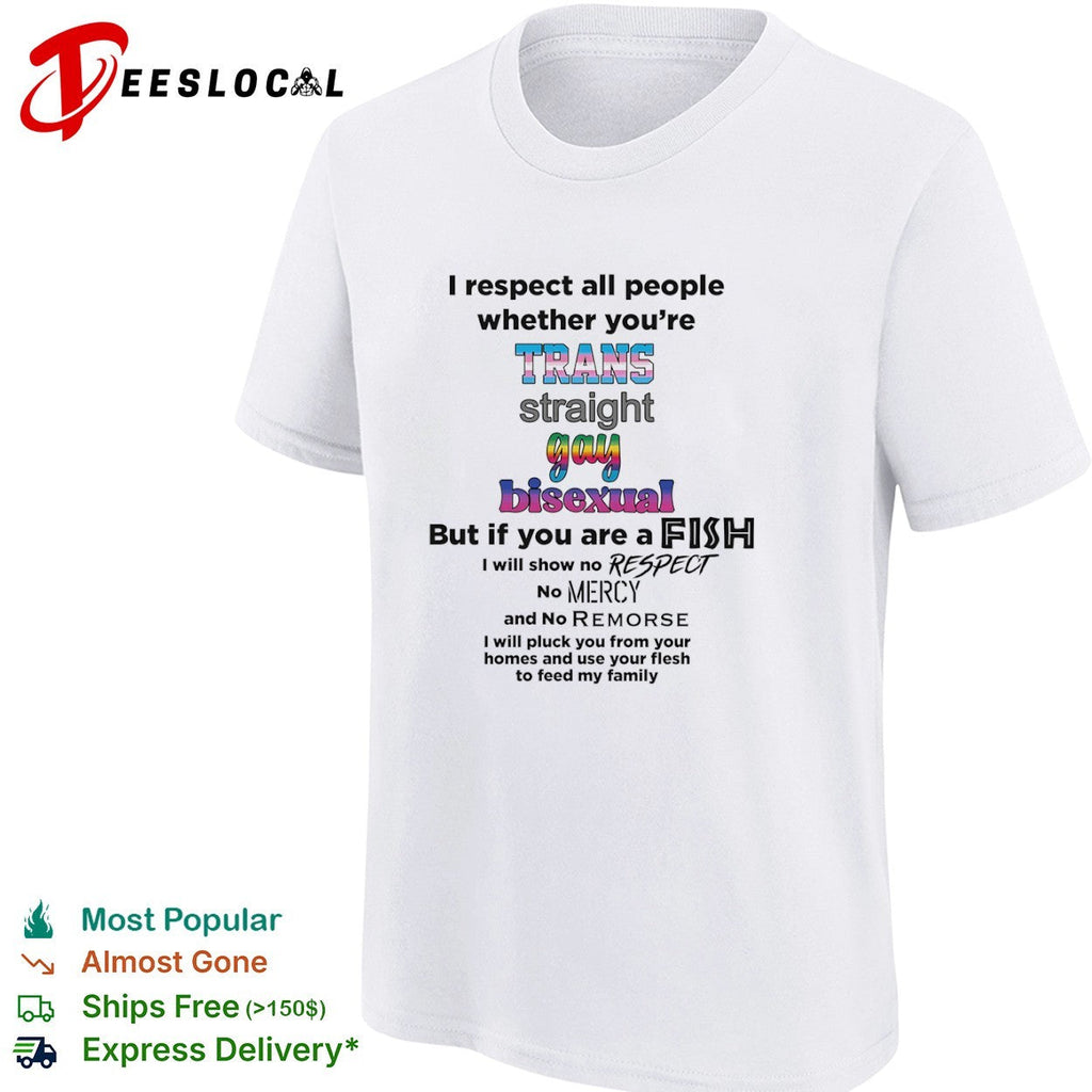 I respect all people whether you are trans straight gay bisexual fish shirt Unisex