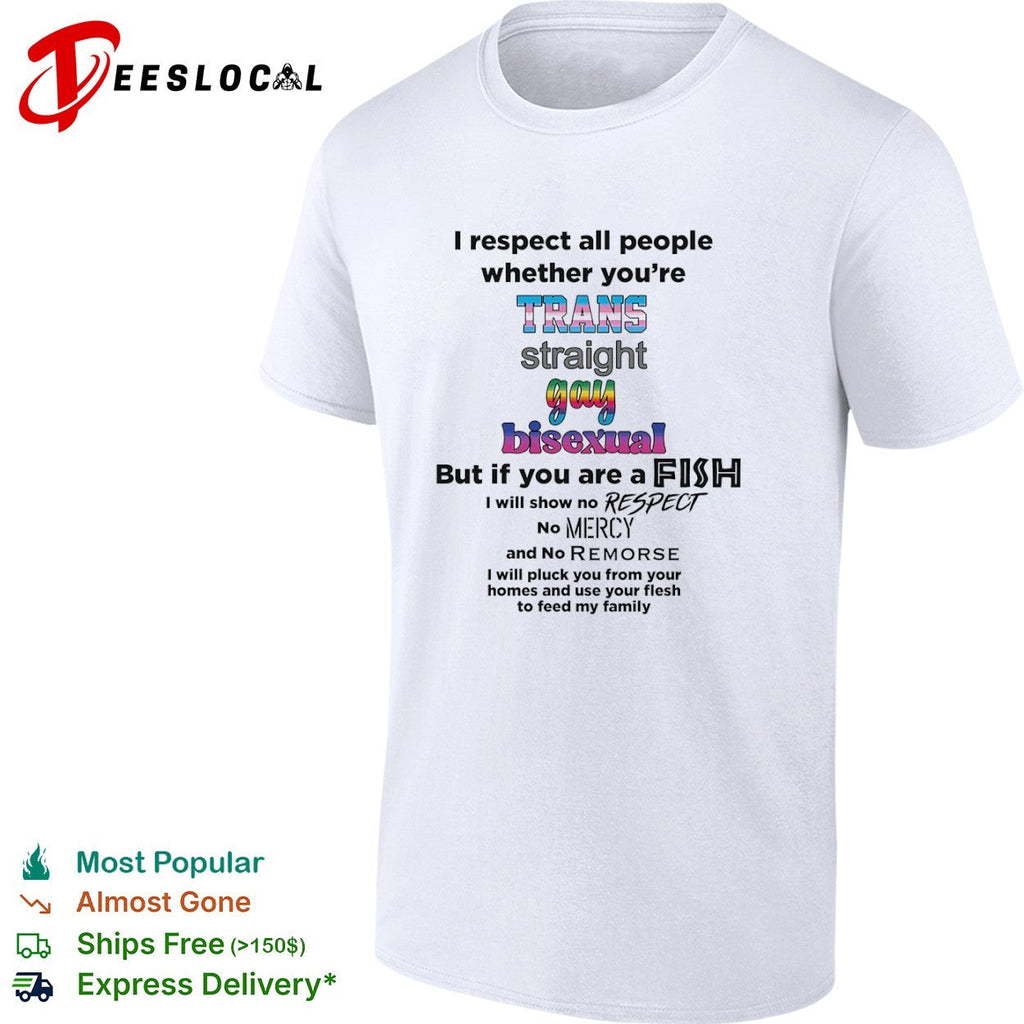 I respect all people whether you are trans straight gay bisexual fish shirt Unisex