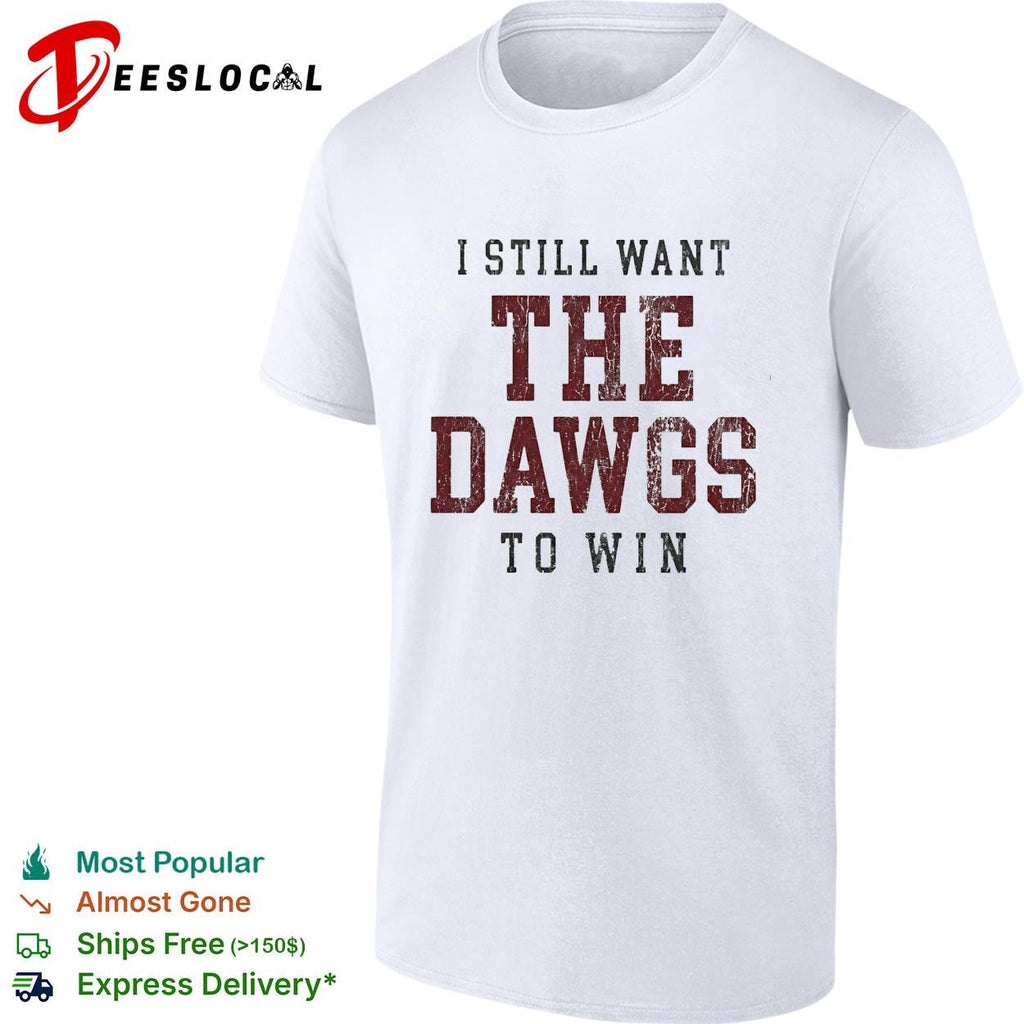 I still want the Dawgs to win Georgia Bulldogs bold text shirt Unisex