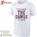 I still want the Dawgs to win Georgia Bulldogs bold text shirt Unisex