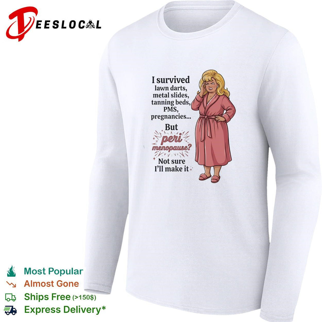 I survived lawn darts metal slides tanning beds PMS pregnancies but peri menopause shirt Unisex
