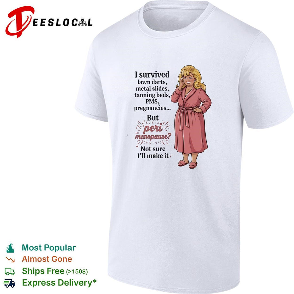 I survived lawn darts metal slides tanning beds PMS pregnancies but peri menopause shirt Unisex