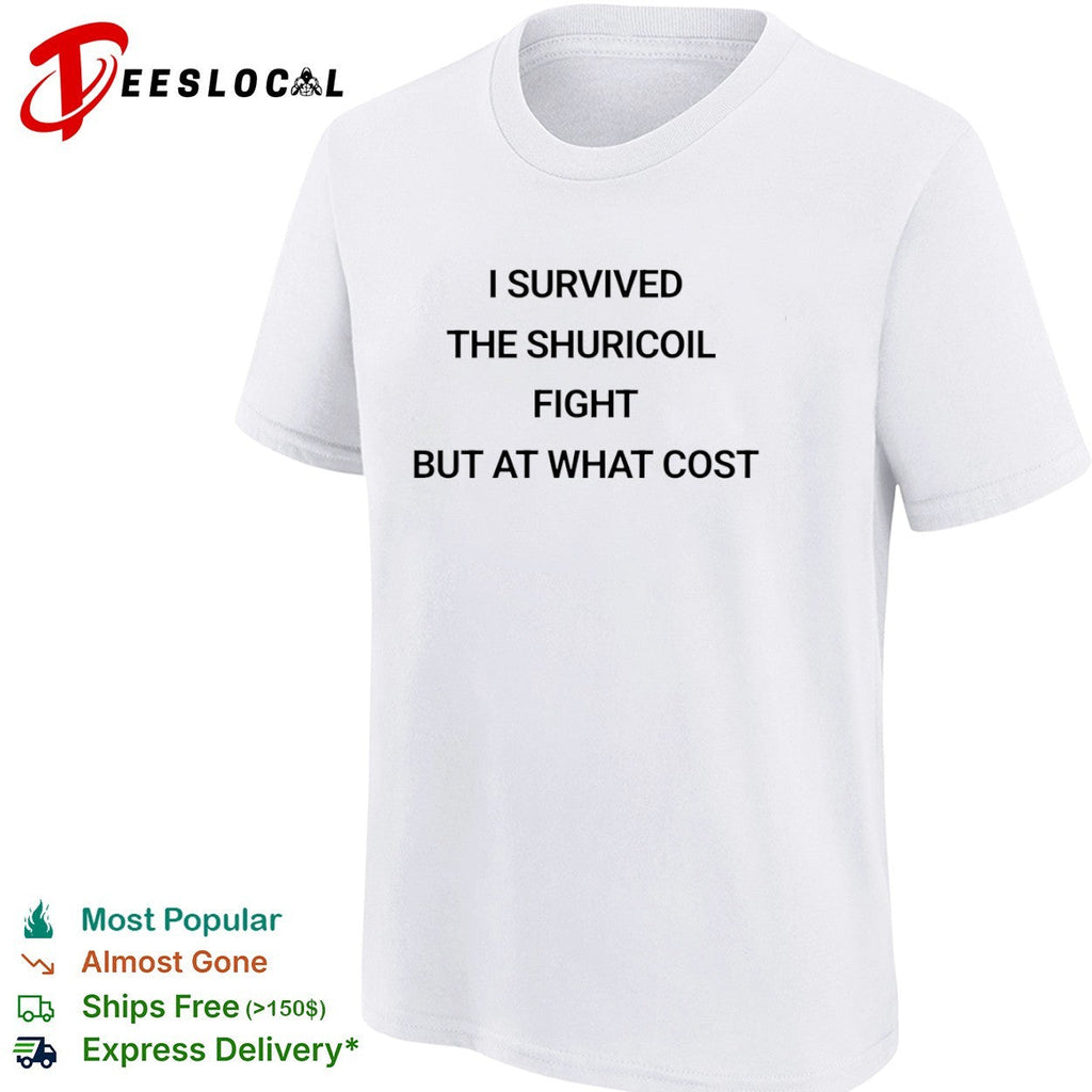 I survived the shuricoil fight but at what cost shirt Unisex