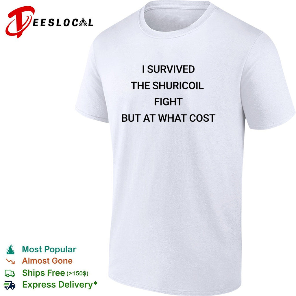 I survived the shuricoil fight but at what cost shirt Unisex