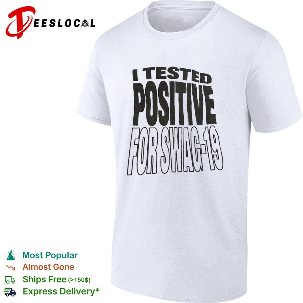 I tested positive for swag 19 shirt Unisex