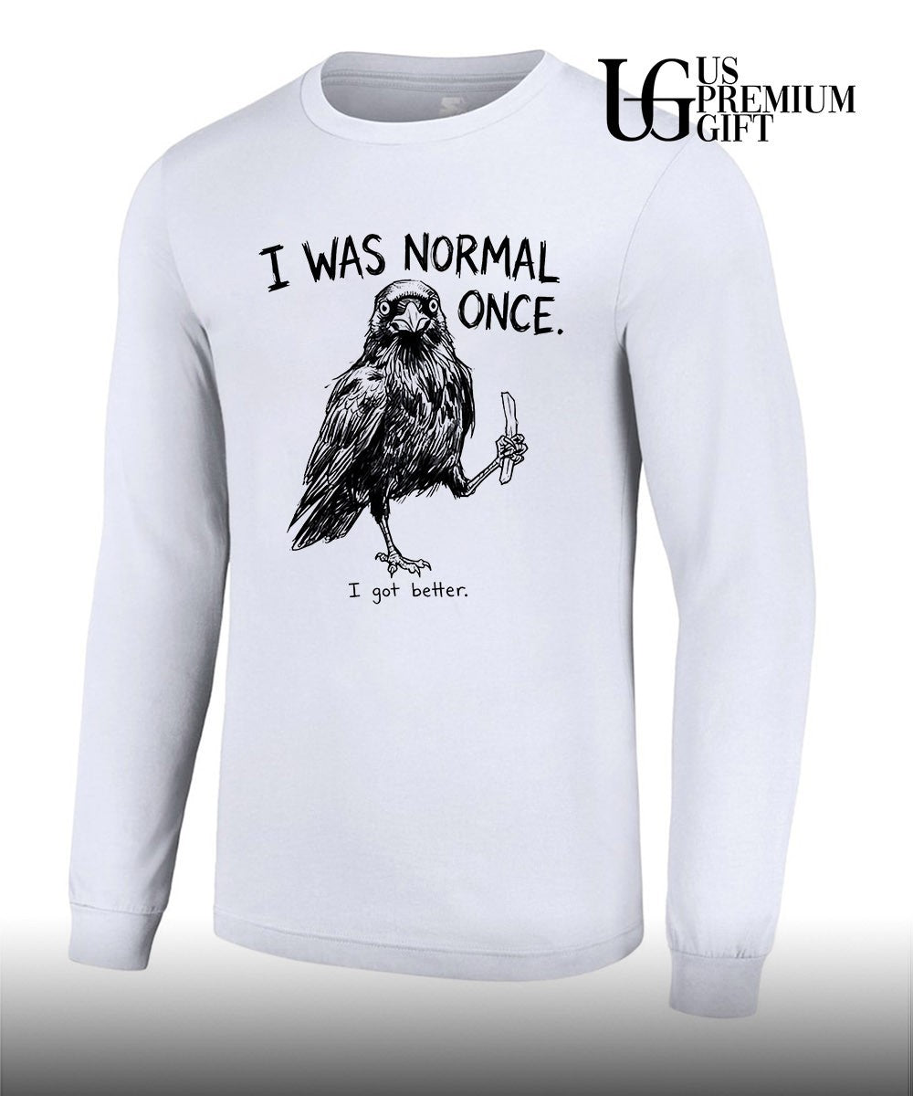 I was normal once I got better shirt Unisex