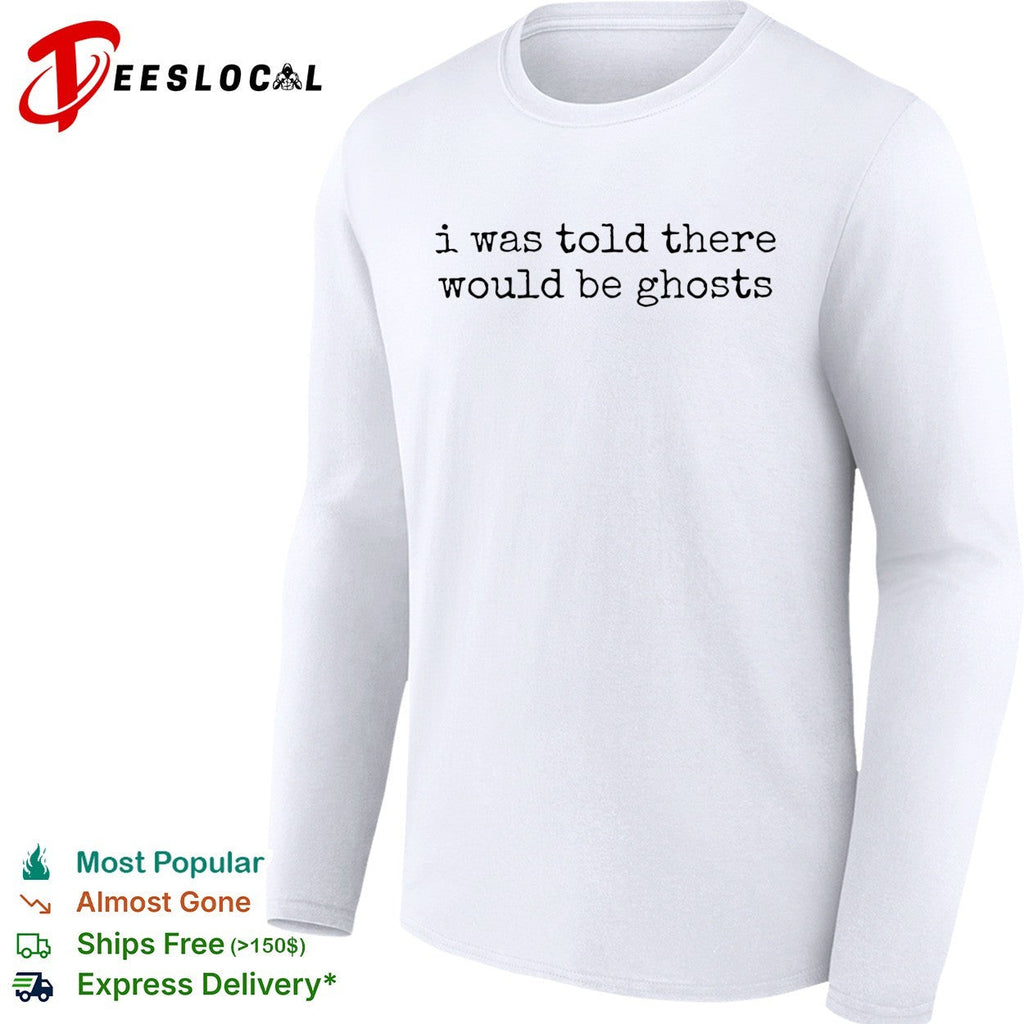 I was told there would be ghosts funny quote typewriter font sarcastic shirt Unisex