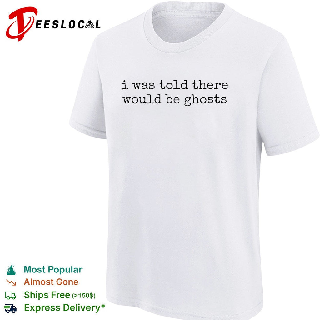 I was told there would be ghosts funny quote typewriter font sarcastic shirt Unisex