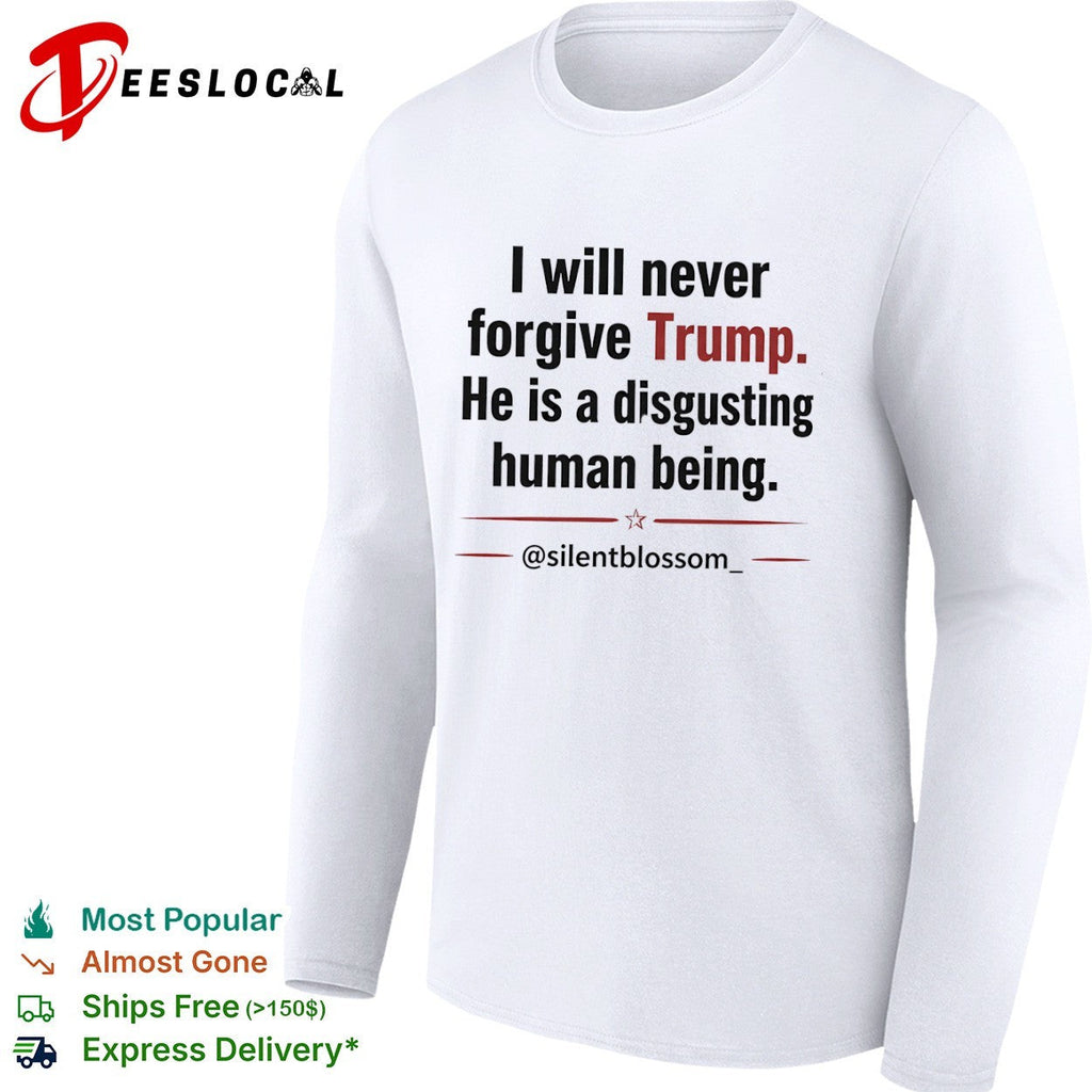 I will never forgive Trump he is a disgusting human being silentblossom shirt Unisex