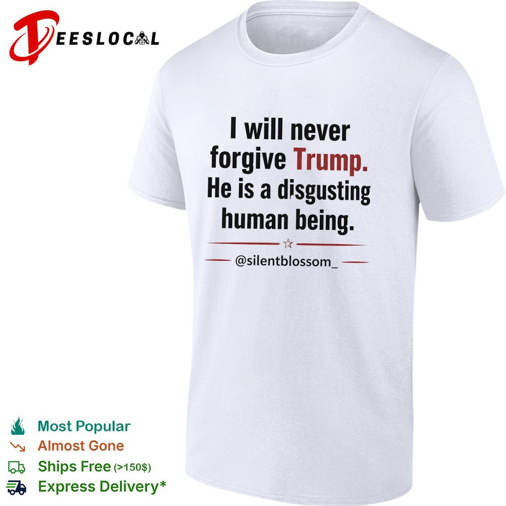 I will never forgive Trump he is a disgusting human being silentblossom shirt Unisex