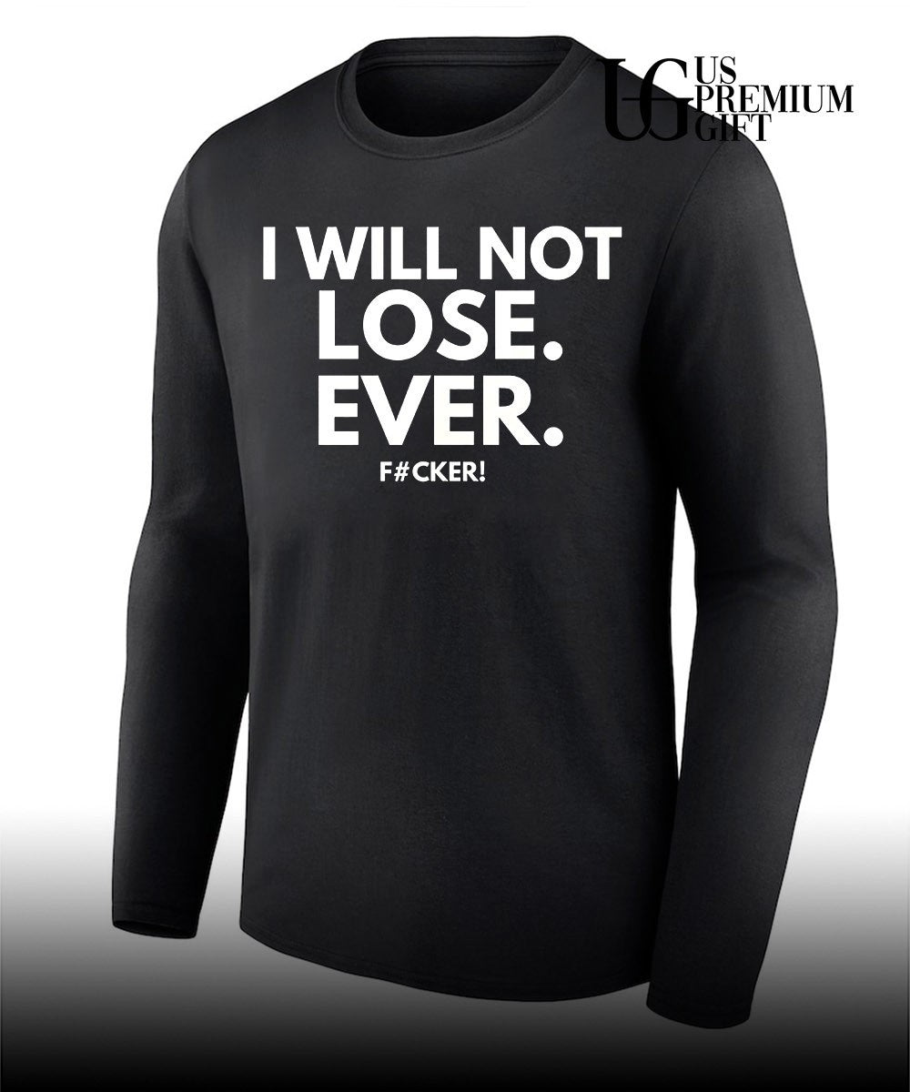 I will not lose ever fucker shirt Unisex