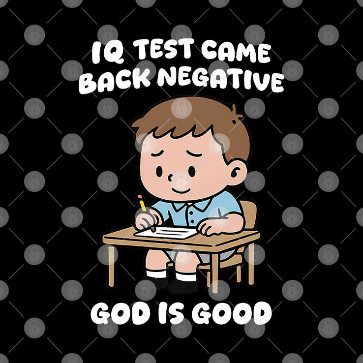 IQ Test Came Back Negative God Is Good Shirt Unisex