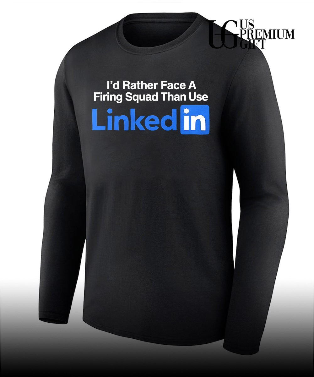 I’d rather face a firing squad than use Linkedin shirt Unisex