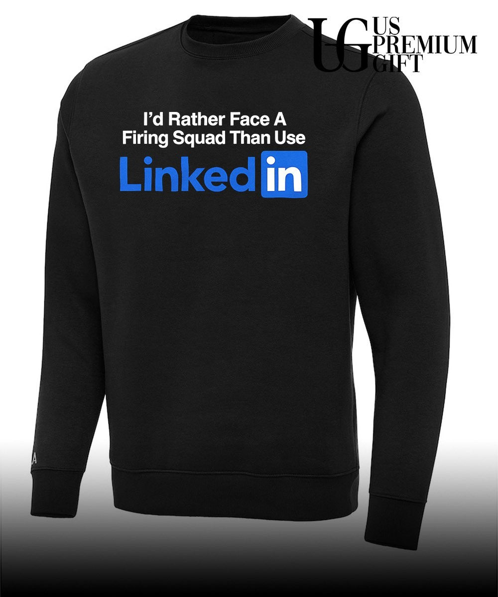 I’d rather face a firing squad than use Linkedin shirt Unisex