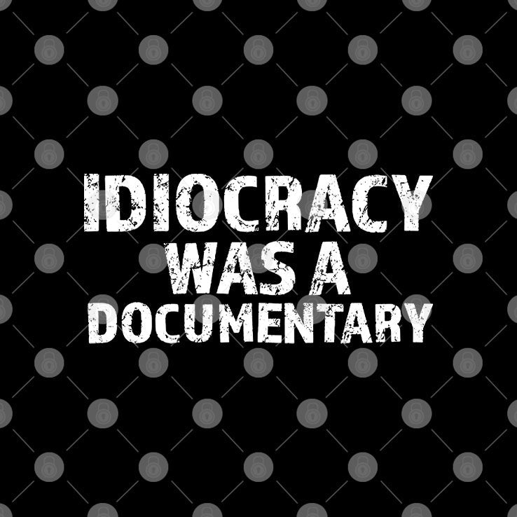 Idiocracy Was A Documentary T Shirt Unisex