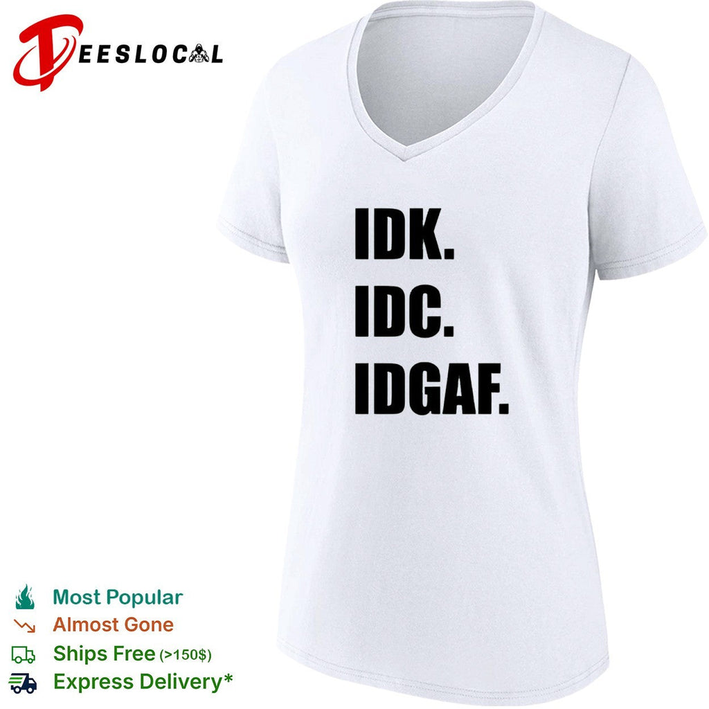 Idk Idc Idgaf Shirt Unisex