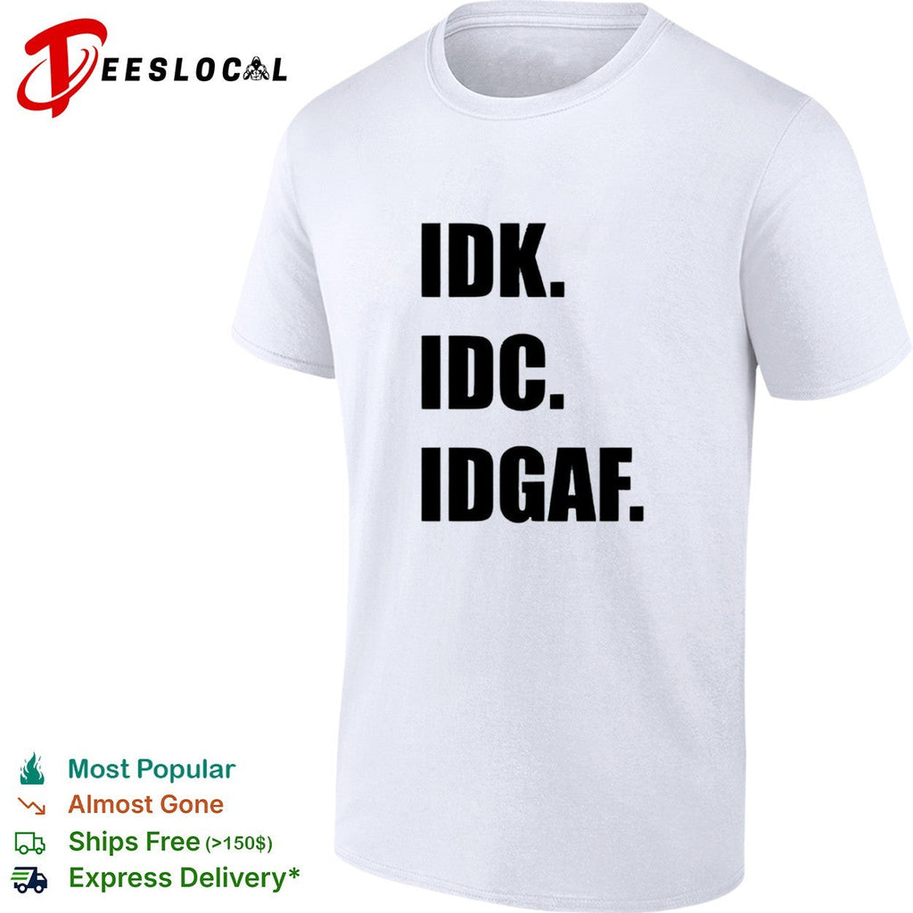 Idk Idc Idgaf Shirt Unisex