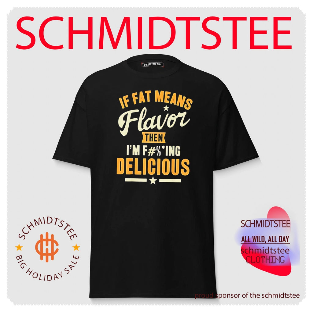 If Fat Means Flavor Then I Am Fucking Delicious shirt Unisex
