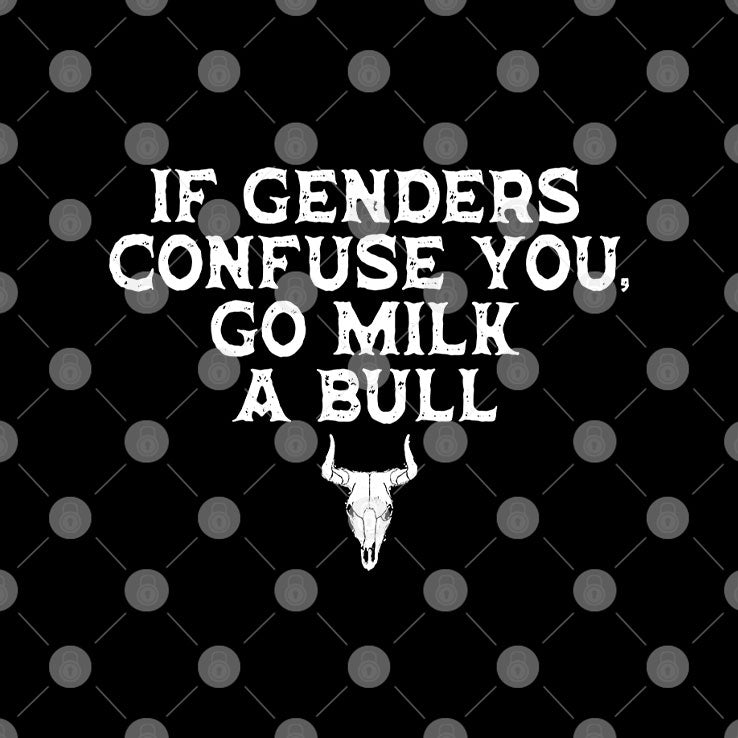 If Genders Confuse You Go Milk A Bull T Shirt