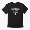 If Genders Confuse You Go Milk A Bull T Shirt