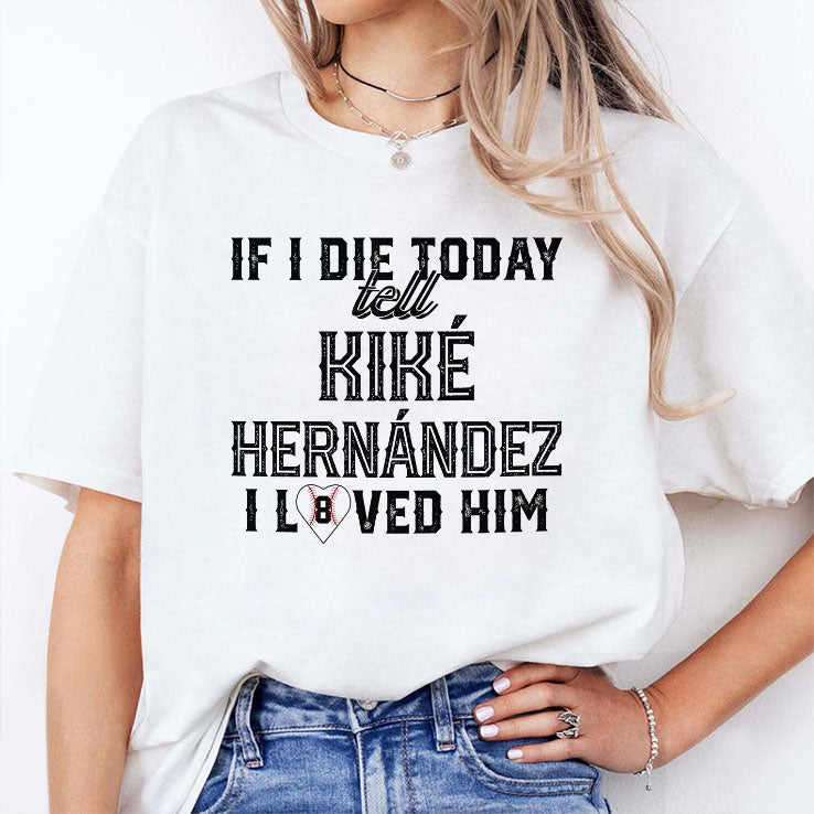 If I Die Today Tell Kike Hernandez I Loved Him T Shirt Unisex