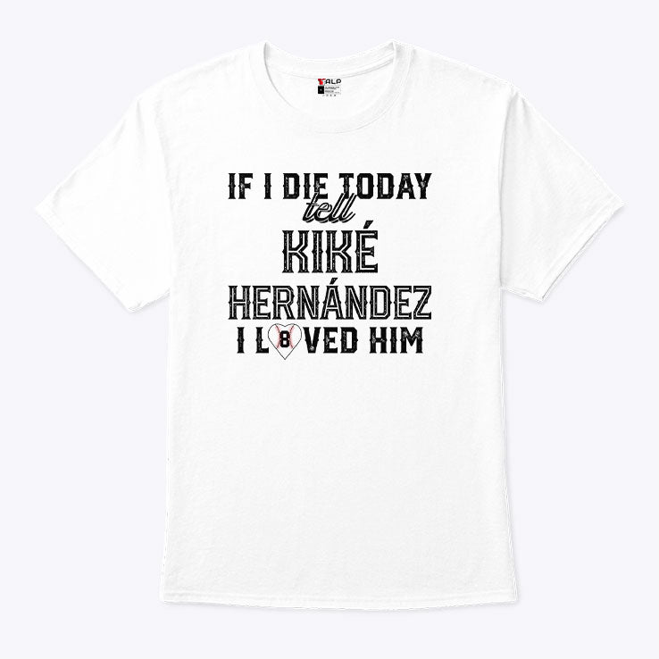 If I Die Today Tell Kike Hernandez I Loved Him T Shirt Unisex