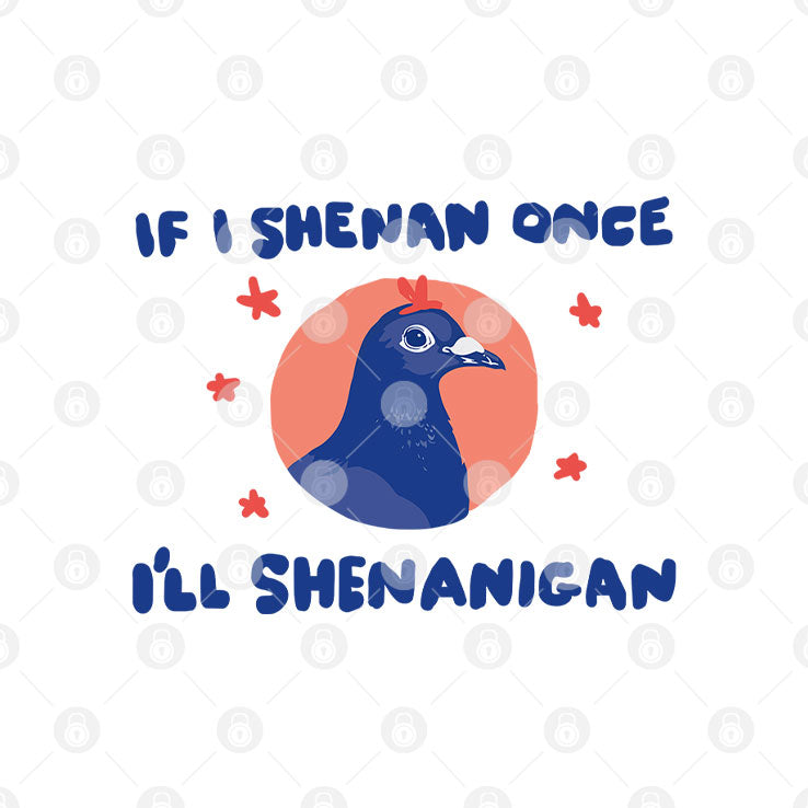 If I Shenan Once I’ll Shenanigan Shirt Unisex