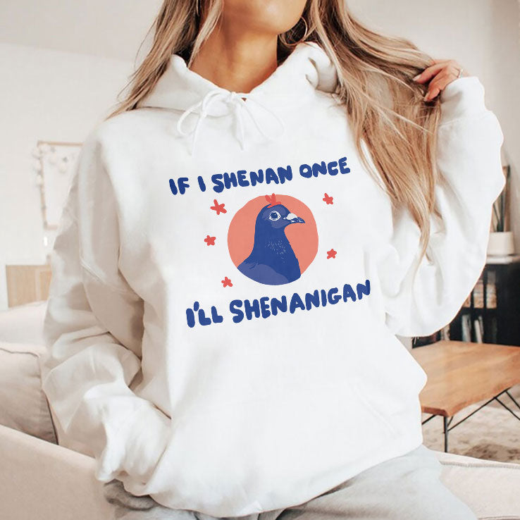 If I Shenan Once I’ll Shenanigan Shirt Unisex