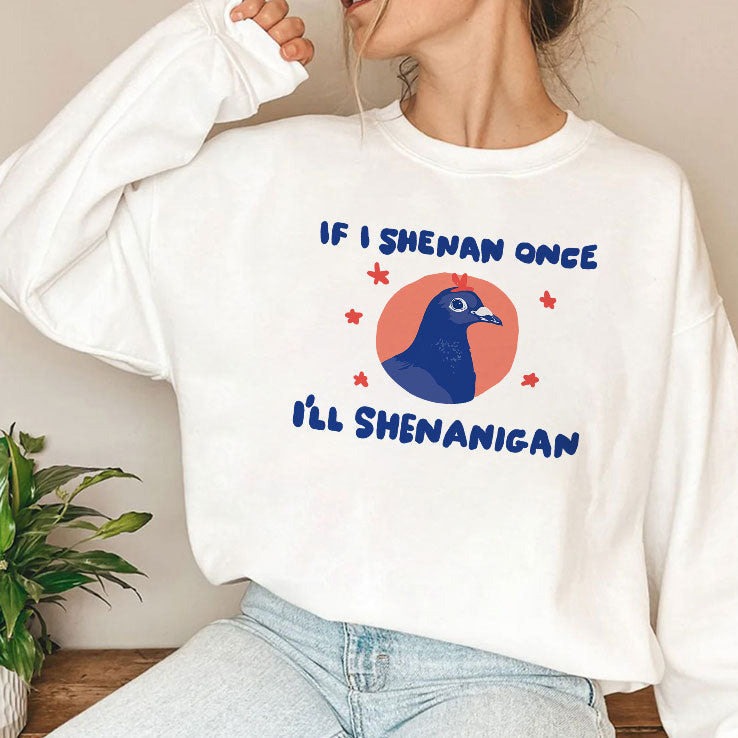 If I Shenan Once I’ll Shenanigan Shirt Unisex