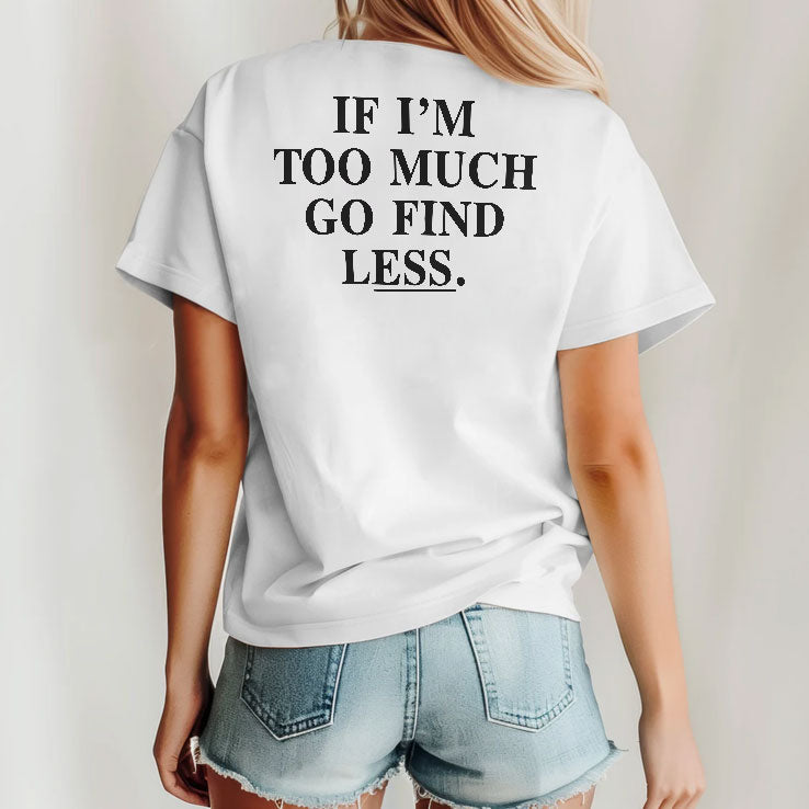 If I’m Too Much Go Find Less T Shirt Unisex