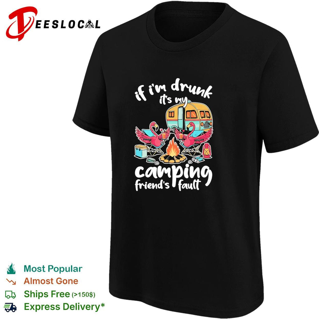 If I’m drunk It’s my Budweiser camping friends fault shirt Unisex