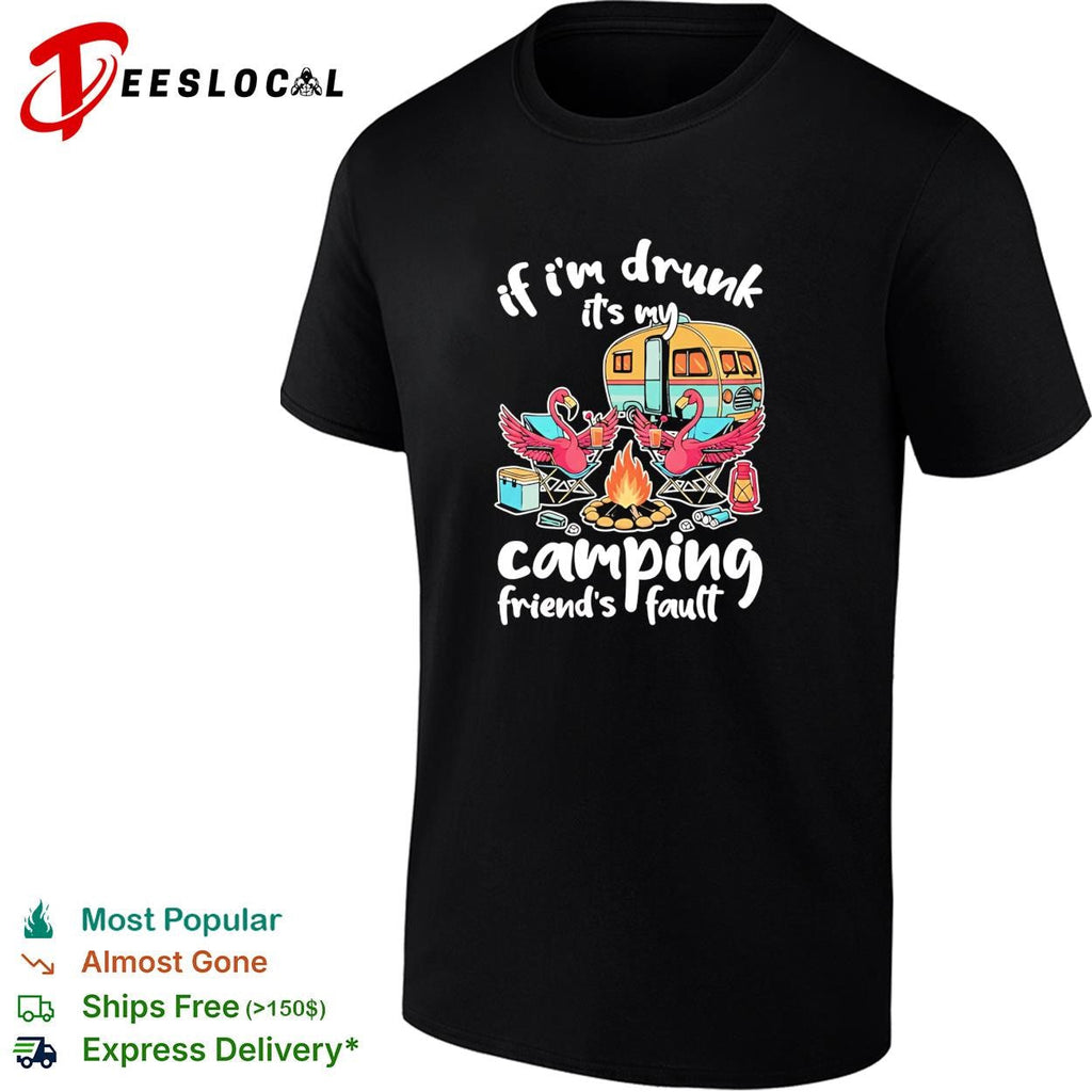 If I’m drunk It’s my Budweiser camping friends fault shirt Unisex
