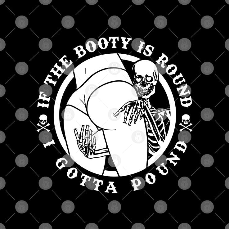 If The Booty Is Round I Gotta Pound T Shirt Unisex