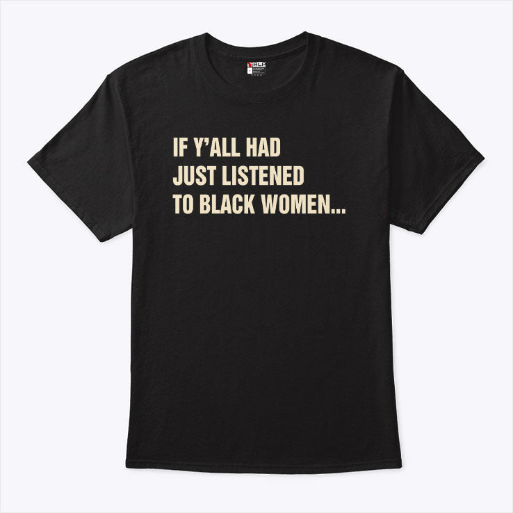 If Y’all Had Just Listened To Black Women T Shirt Unisex