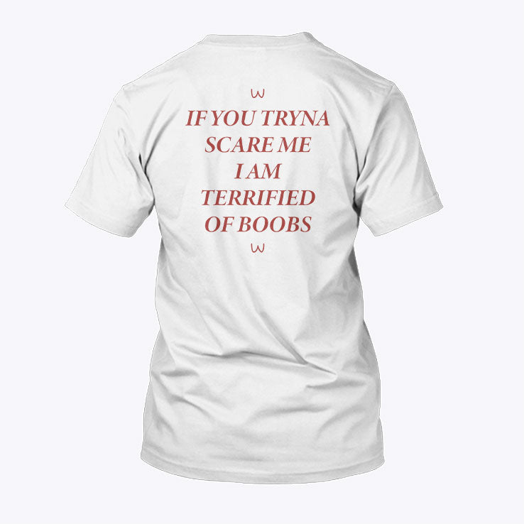 If You Tryna Scare Me I Am Terrified Of Boobs T Shirt Unisex