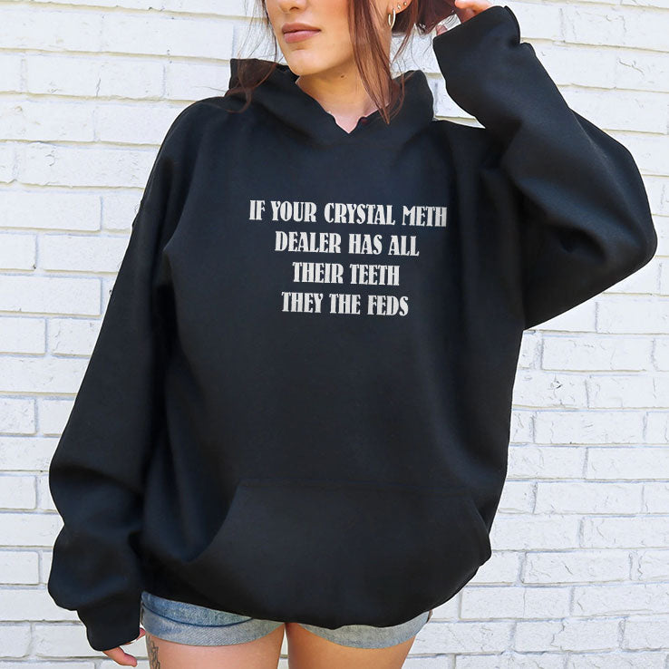 If Your Crystal Meth Dealer Has All Their Teeth They The Feds T Shirt Unisex