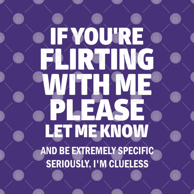 If You’re Flirting With Me Please Let Me Know T Shirt Unisex