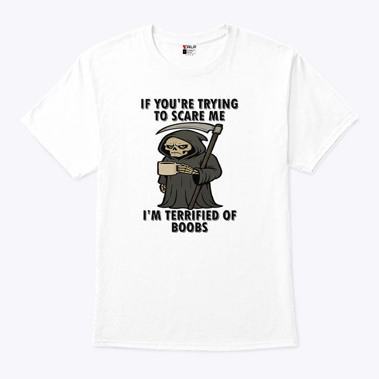 If You’re Trying To Scare Me I’m Terrified Of Boobs T Shirt Unisex