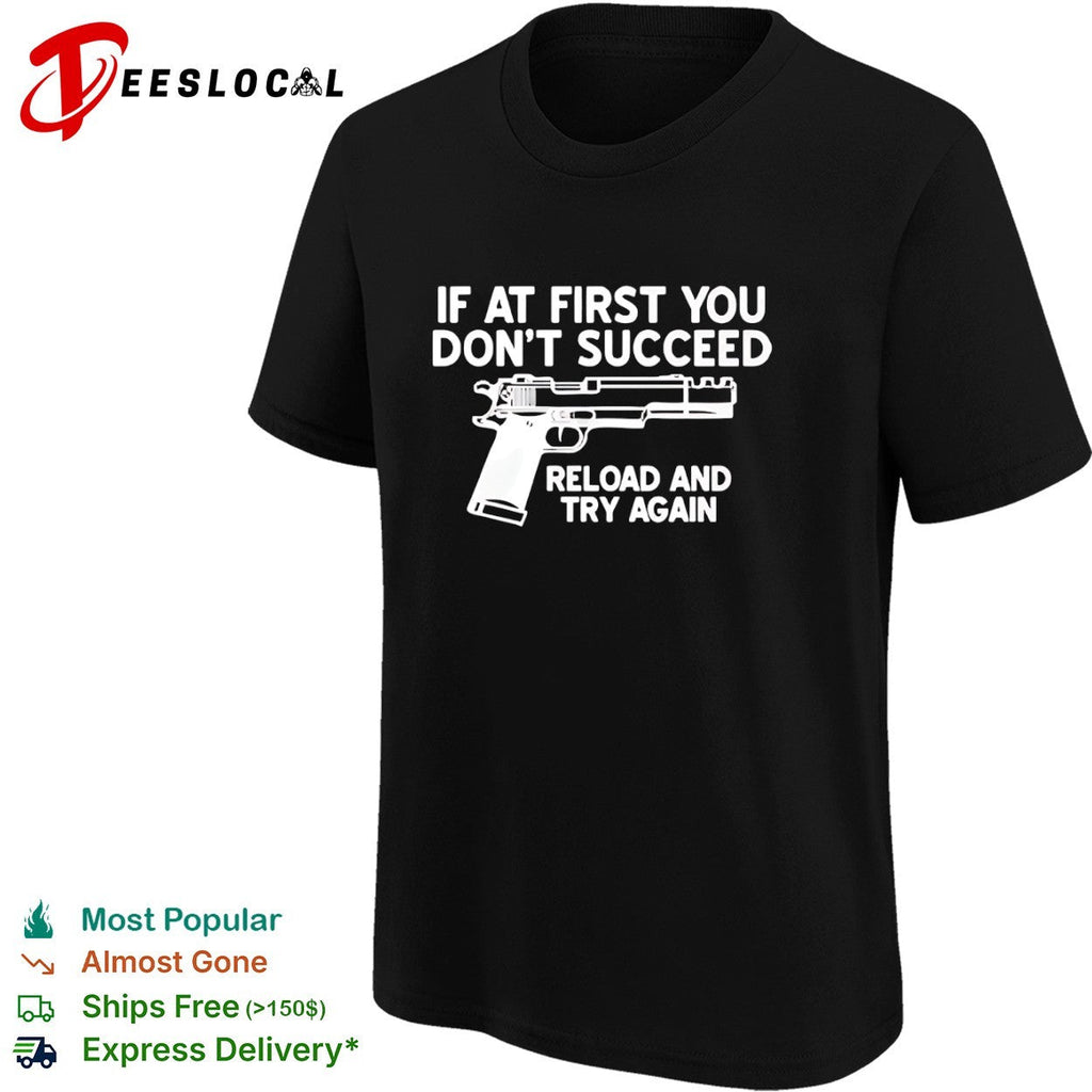 If at first you dont succeed reload and try again firearm enthusiast premium shirt Unisex