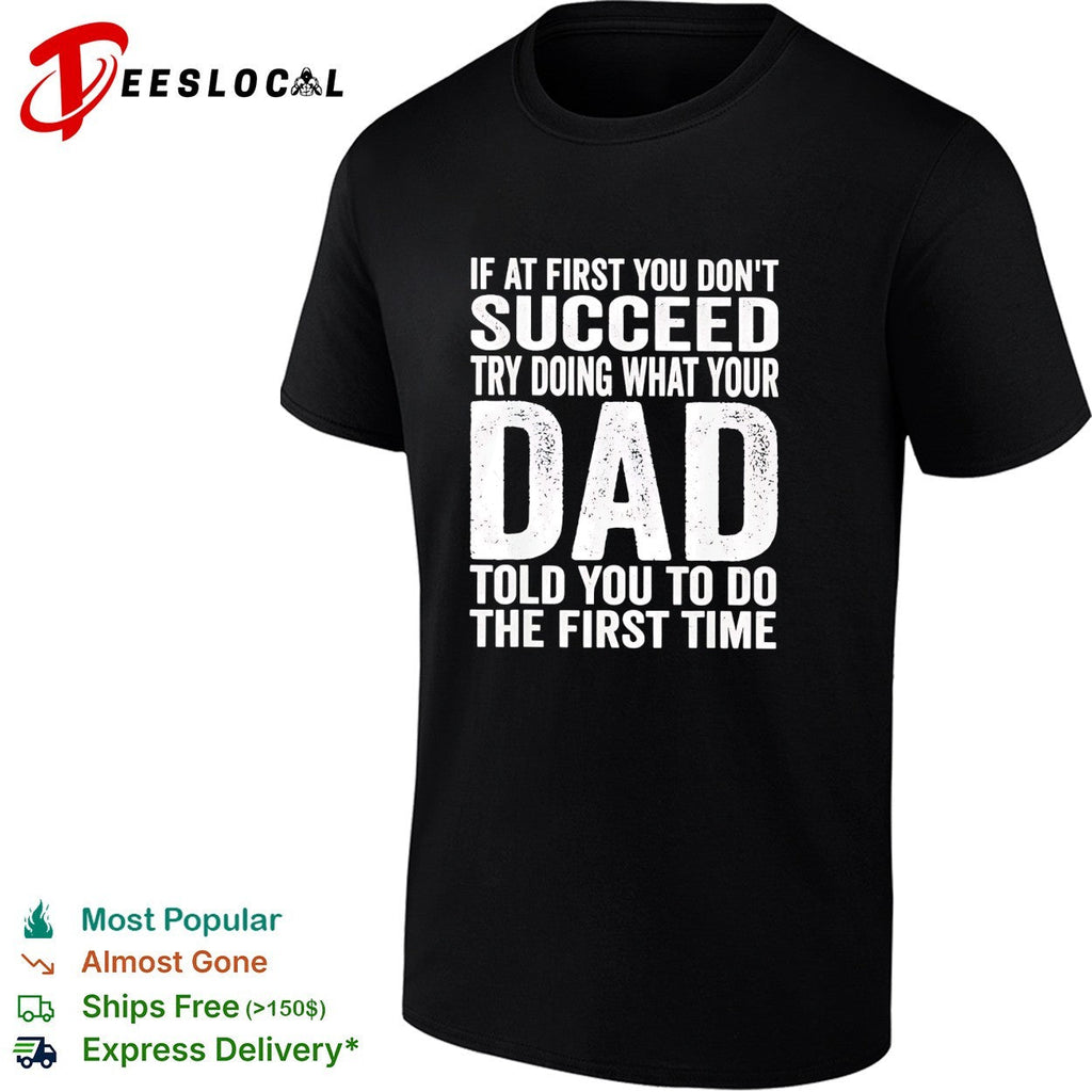 If at first you don’t succeed try doing what your dad told you bold lettering shirt Unisex