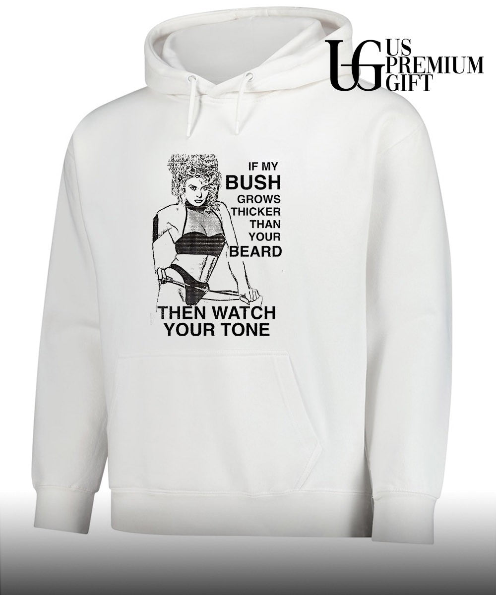 If my bush grows thicker than your beard then watch your tone shirt Unisex