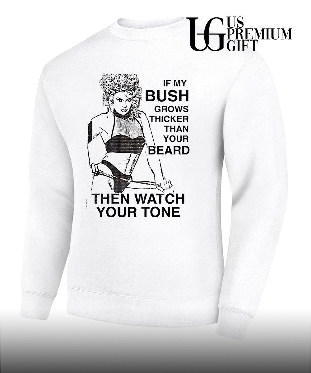If my bush grows thicker than your beard then watch your tone shirt Unisex