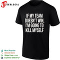 If my team doesnt win I’m going to kill myself parody sports fan comedy shirt Unisex