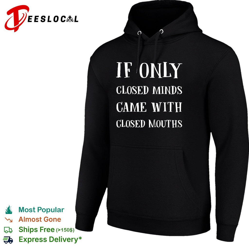 If only closed minds came with closed mouths shirt Unisex