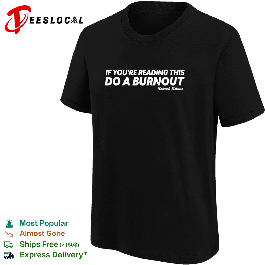 If you are reading this do a burnout Redneck Science shirt Unisex