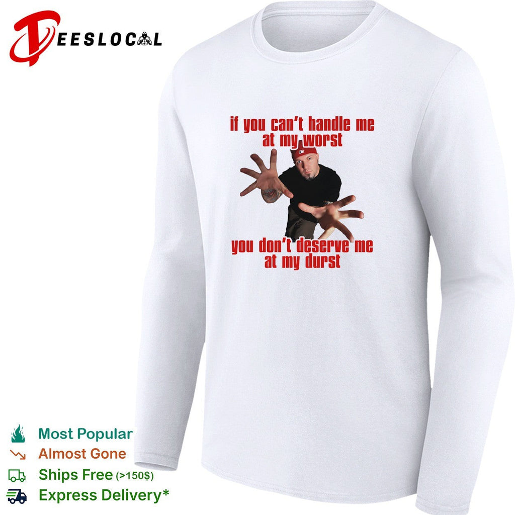 If you can’t handle me at my worst you don’t deserve me hip hop humor shirt Unisex